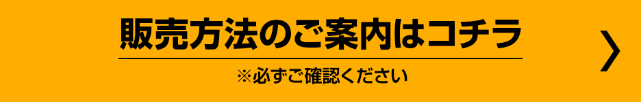 販売方法のご案内はコチラ ※必ずご確認ください