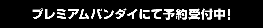 プレミアムバンダイにて予約受付中！