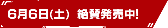 6月6日(土) 絶賛発売中！