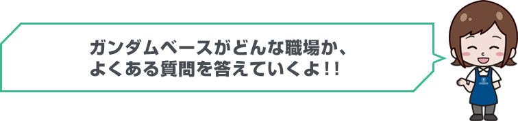 ガンダムベースがどんな職場か、よくある質問を答えていくよ！！