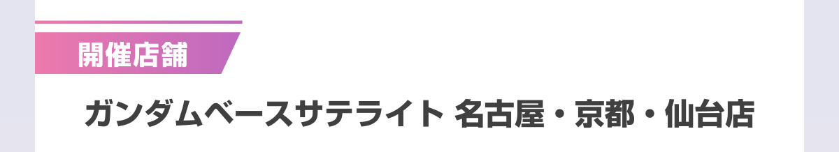 開催店舗 ガンダムベースサテライト 名古屋・京都・仙台