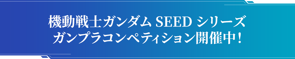 機動戦士ガンダムSEEDシリーズ ガンプラコンペティション開催中！