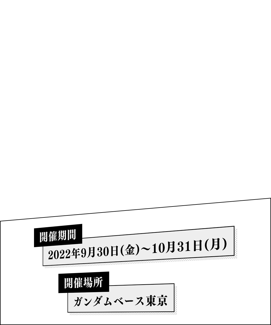 開催期間：2022年9月30日(金)～10月31日(日) 開催場所：ガンダムベース東京